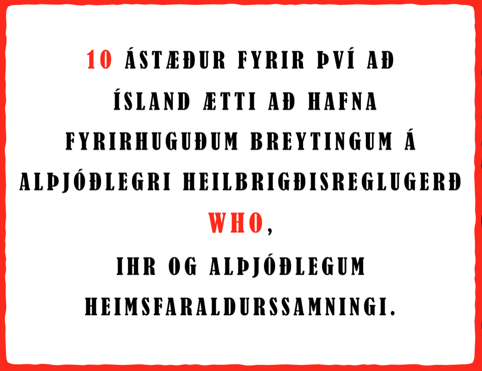 10 mikilvægustu ástæðurnar fyrir því að Ísland ætti að hafna fyrirhuguðum breytingum á alþjóðlegri heilbrigðisreglugerð WHO, IHR, og alþjóðlegum heimsfaraldurssamningi.